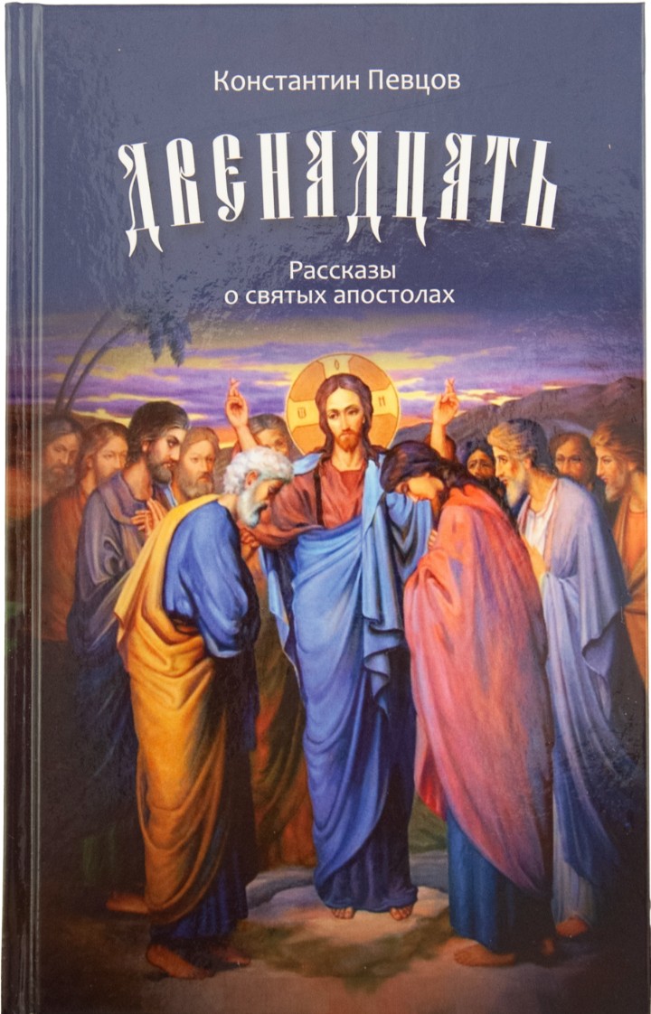 Двенадцать. Рассказы о святых апостолах. Певцов К.